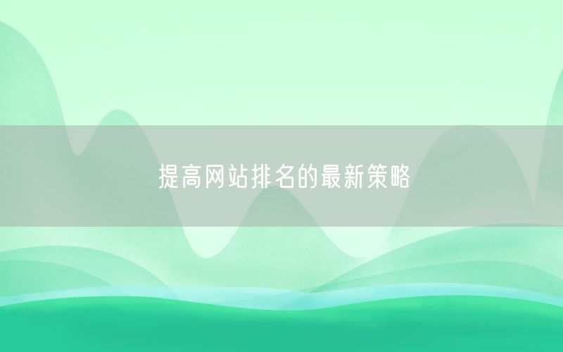 提高网站排名的最新策略
